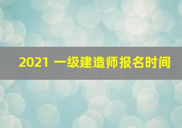 2021 一级建造师报名时间